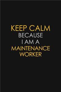 Keep Calm Because I Am A Maintenance Worker