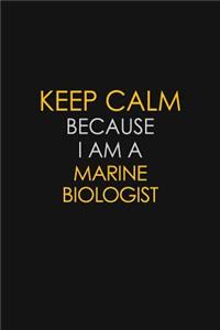 Keep Calm Because I Am A Marine Biologist
