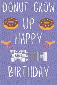 Donut Grow Up Happy 38th Birthday