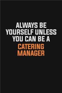 Always Be Yourself Unless You Can Be A Catering Manager