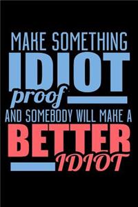 Make Something Idiot Proof And Someone Will Make A Better Idiot