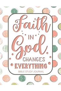 Faith in God Changes Everything Bible Study Journal