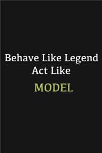 Behave like Legend Act Like Model