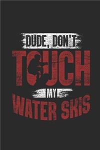 Dude, Don't Touch My Water Skis