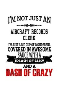 I'm Not Just An Aircraft Records Clerk I'm Just A Big Cup Of Wonderful