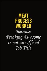 Meat Process Worker Because Freaking Awesome Is Not An Official Job Title