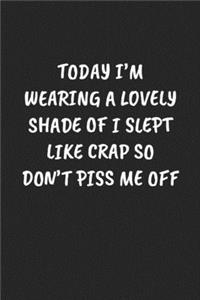 Today I'm Wearing a Lovely Shade of I Slept Like Crap So Don't Piss Me Off