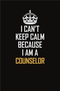 I Can't Keep Calm Because I Am A Counselor