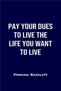 Pay Your Dues To Live The Life You Want To Live Standard Booklets