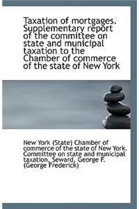 Taxation of Mortgages. Supplementary Report of the Committee on State and Municipal Taxation to the
