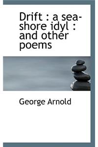 Drift: A Sea-Shore Idyl: And Other Poems