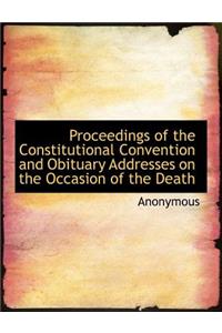Proceedings of the Constitutional Convention and Obituary Addresses on the Occasion of the Death