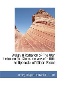 Evelyn: A Romance of the War Between the States (in Verse): With an Appendix of Minor Poems