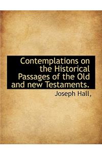 Contemplations on the Historical Passages of the Old and new Testaments.