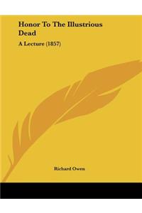 Honor To The Illustrious Dead: A Lecture (1857)