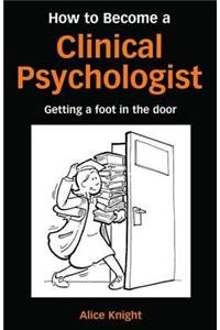 How to Become a Clinical Psychologist: Getting a Foot in the Door