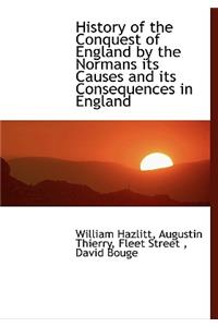 History of the Conquest of England by the Normans Its Causes and Its Consequences in England