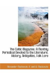 The Celtic Magazine. a Monthly Periodical Devoted to the Literature, History, Antiquities, Folk Lore