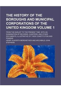 The History of the Boroughs and Municipal Corporations of the United Kingdom; From the Earlist to the Present Time with an Examination of Records, Cha