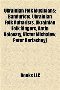Ukrainian Folk Musicians: Bandurists, Ukrainian Folk Guitarists, Ukrainian Folk Singers, Antin Holovaty, Victor Mishalow, Peter Deriashnyj