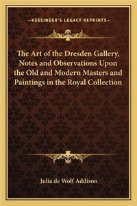 The Art of the Dresden Gallery, Notes and Observations Upon the Old and Modern Masters and Paintings in the Royal Collection