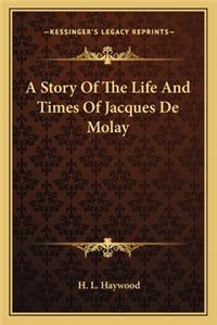 A Story Of The Life And Times Of Jacques De Molay