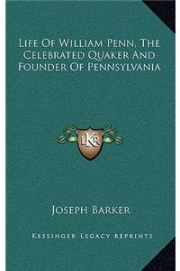 Life of William Penn, the Celebrated Quaker and Founder of Pennsylvania