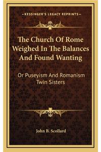 The Church of Rome Weighed in the Balances and Found Wanting