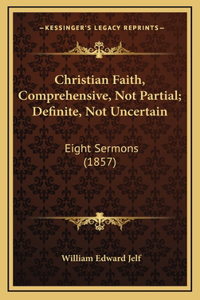 Christian Faith, Comprehensive, Not Partial; Definite, Not Uncertain