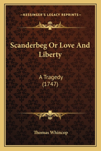Scanderbeg Or Love And Liberty
