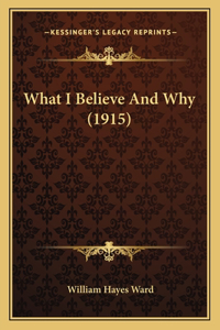 What I Believe And Why (1915)