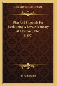 Plan And Proposals For Establishing A Female Seminary At Cleveland, Ohio (1850)