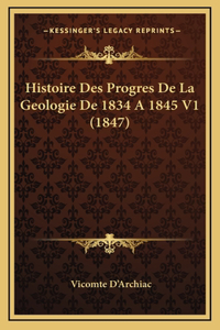 Histoire Des Progres De La Geologie De 1834 A 1845 V1 (1847)