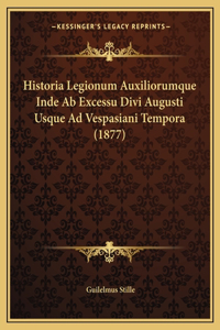 Historia Legionum Auxiliorumque Inde Ab Excessu Divi Augusti Usque Ad Vespasiani Tempora (1877)