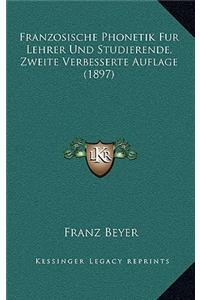 Franzosische Phonetik Fur Lehrer Und Studierende, Zweite Verbesserte Auflage (1897)