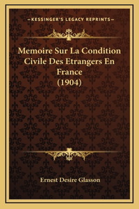 Memoire Sur La Condition Civile Des Etrangers En France (1904)