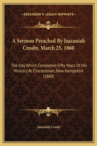 A Sermon Preached By Jaazaniah Crosby, March 25, 1860