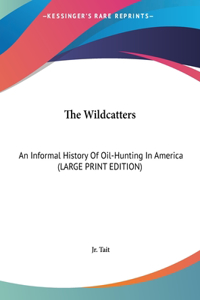 The Wildcatters: An Informal History Of Oil-Hunting In America (LARGE PRINT EDITION)