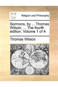 Sermons, by ... Thomas Wilson, ... the Fourth Edition. Volume 1 of 4