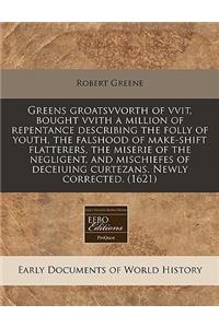 Greens Groatsvvorth of Vvit, Bought Vvith a Million of Repentance Describing the Folly of Youth, the Falshood of Make-Shift Flatterers, the Miserie of the Negligent, and Mischiefes of Deceiuing Curtezans. Newly Corrected. (1621)