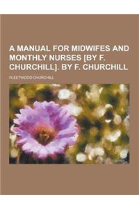 A Manual for Midwifes and Monthly Nurses [By F. Churchill]. by F. Churchill