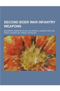 Second Boer War Infantry Weapons: Beaumont-Adams Revolver, Lee-Enfield, Lee-Metford, Lee Speed, Mauser C96, Webley Revolver