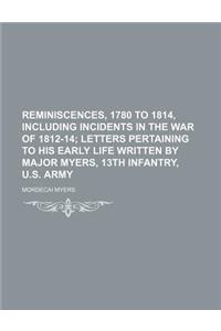 Reminiscences, 1780 to 1814, Including Incidents in the War of 1812-14; Letters Pertaining to His Early Life Written by Major Myers, 13th Infantry, U.
