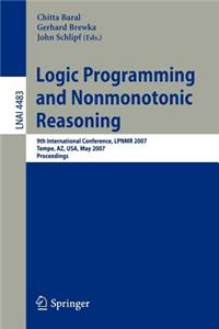 Logic Programming and Nonmonotonic Reasoning: 9th International Conference, Lpnmr 2007 Tempe, AZ, USA, May 15-17, 2007 Proceedings