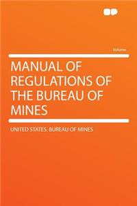 Manual of Regulations of the Bureau of Mines