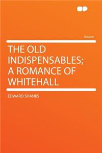 The Old Indispensables; A Romance of Whitehall