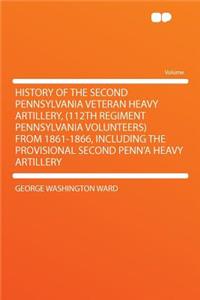 History of the Second Pennsylvania Veteran Heavy Artillery, (112th Regiment Pennsylvania Volunteers) from 1861-1866, Including the Provisional Second Penn'a Heavy Artillery