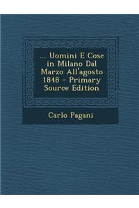 ... Uomini E Cose in Milano Dal Marzo All'agosto 1848