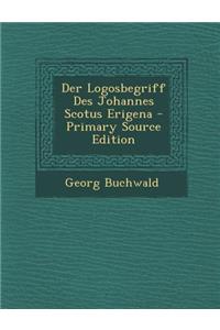 Der Logosbegriff Des Johannes Scotus Erigena - Primary Source Edition