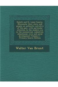 Duluth and St. Louis County, Minnesota; Their Story and People; An Authentic Narrative of the Past, with Particular Attention to the Modern Era in the Commercial, Industrial, Educational, Civic and Social Development Volume 2 - Primary Source Editi